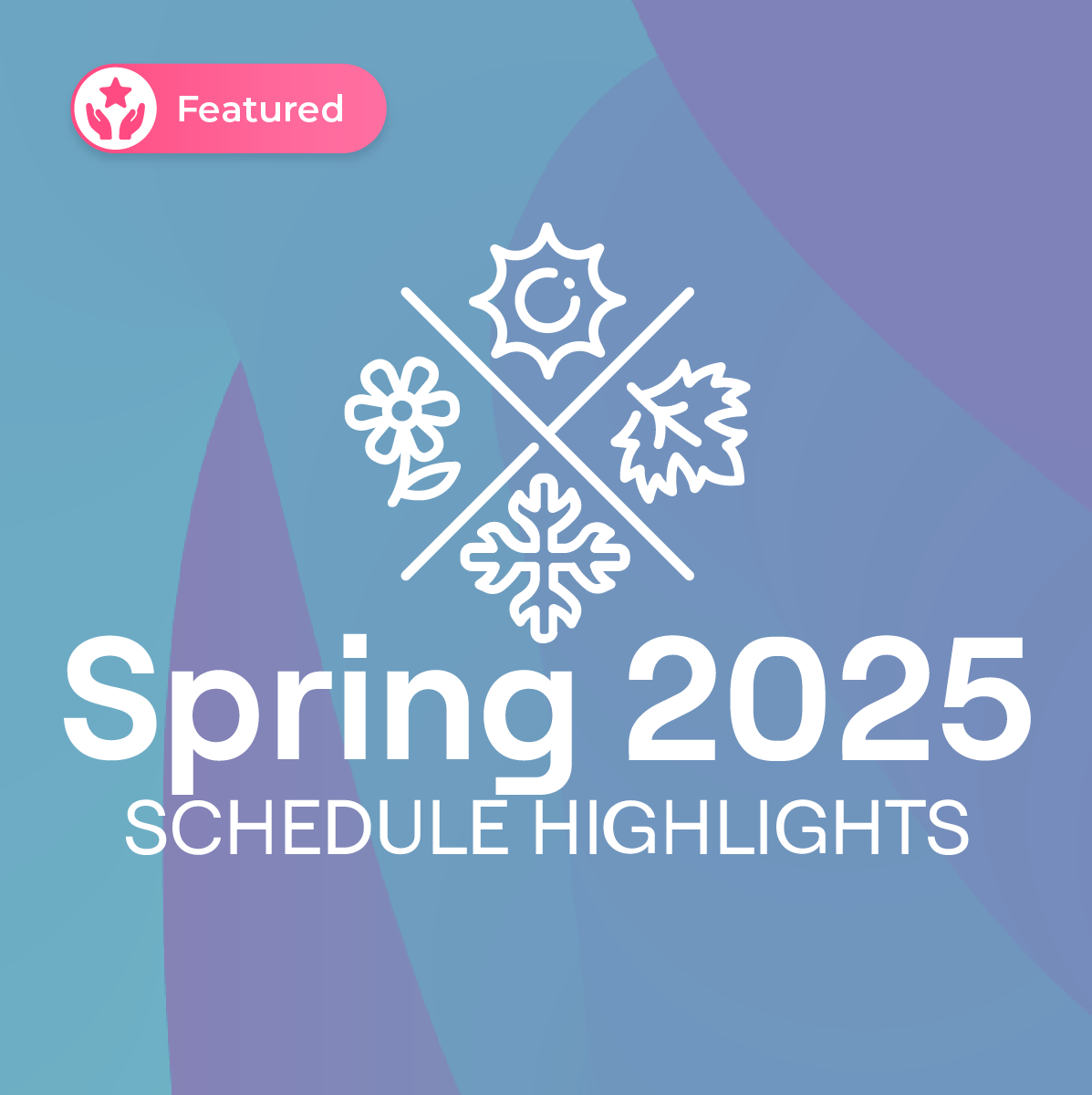 Spring 2025 Schedule Highlights