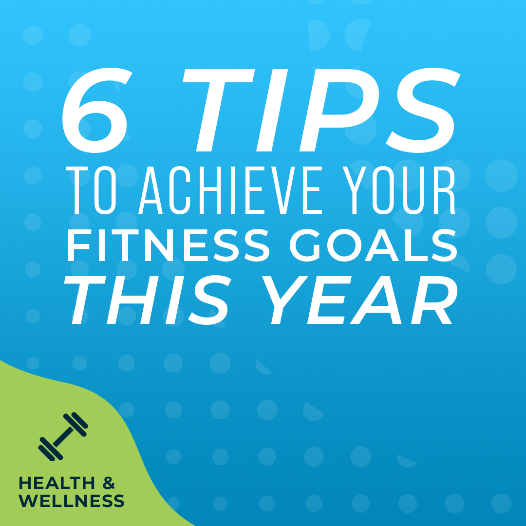 6 Tips to Achieve Your Fitness Goals this Year