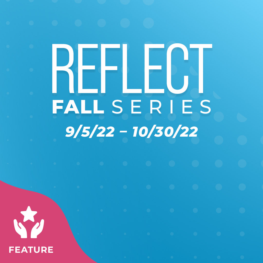 Reflect Fall Series: September to October