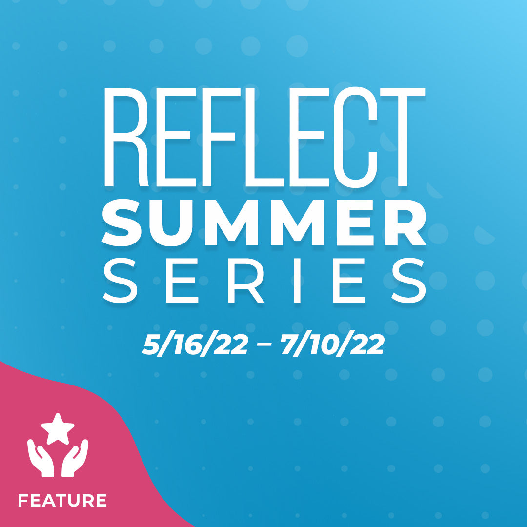 Reflect Summer Series: May to July