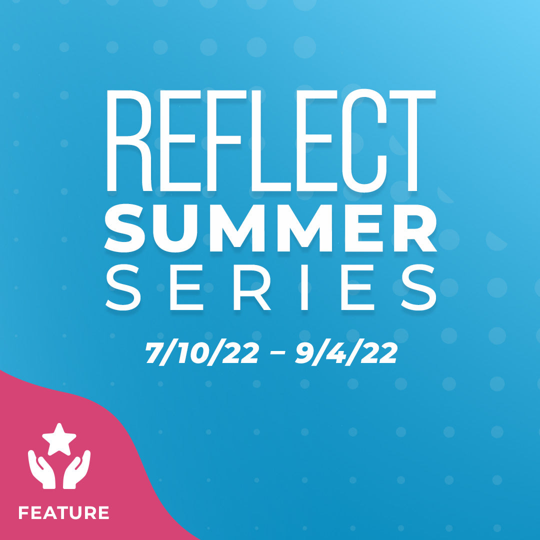 Reflect Summer Series: July to September