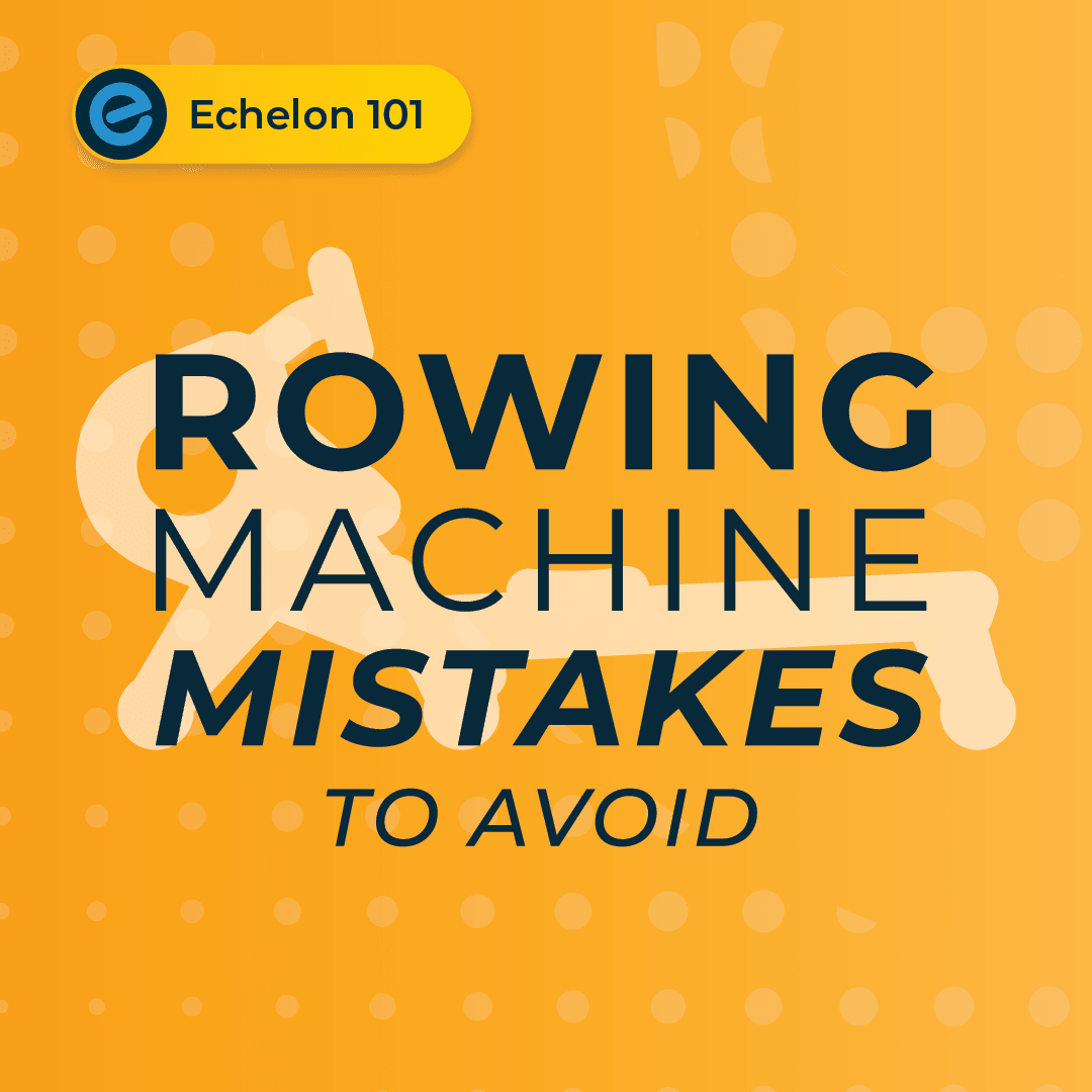 Rowing Machine Mistakes to Avoid - Echelon Fit US