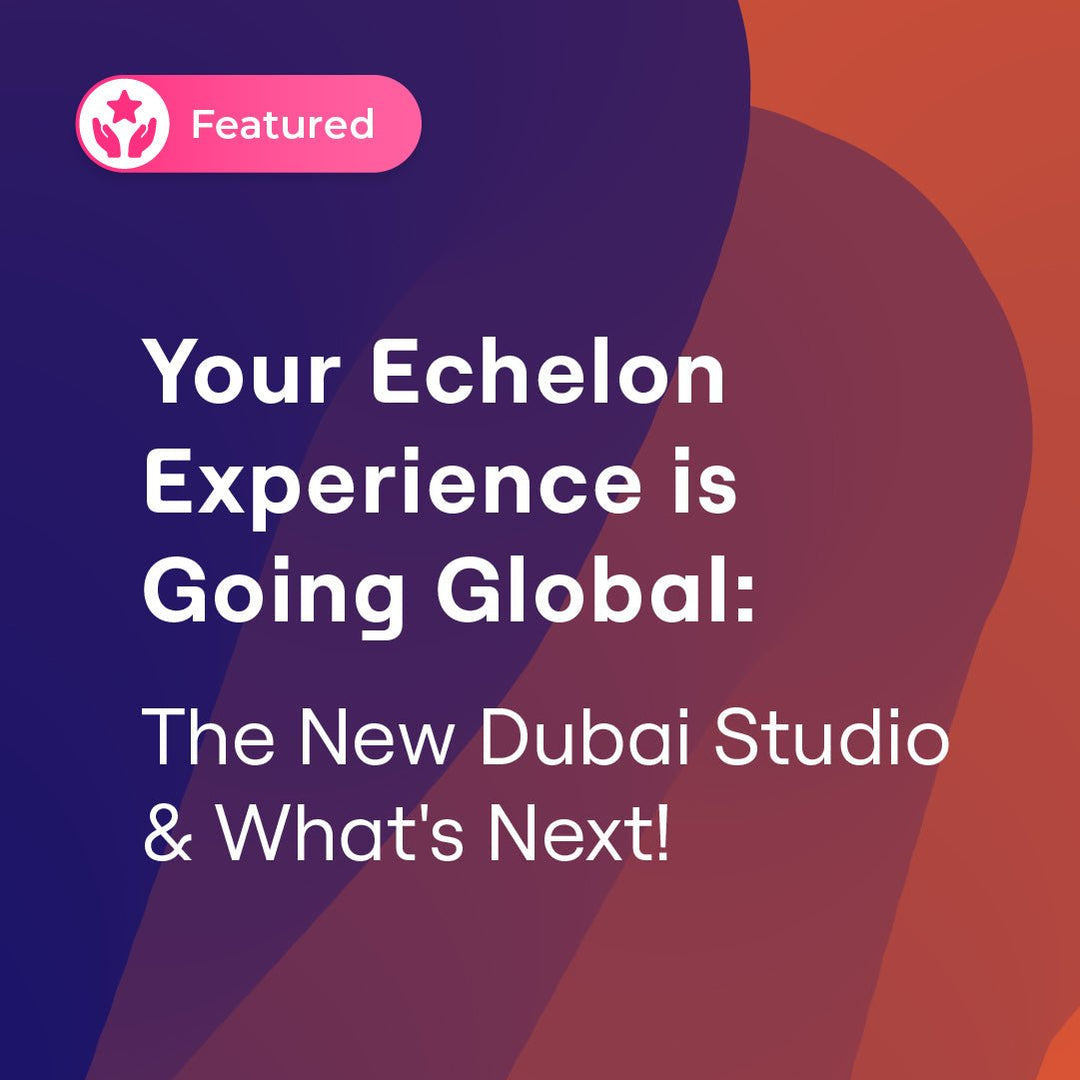 Your Echelon Experience is Going Global: The New Dubai Studio & What's Next! - Echelon Fit US